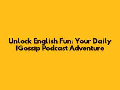 Unlock English Fun: Your Daily IGossip Podcast Adventure