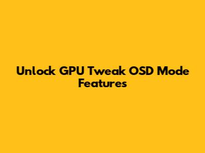 Unlock GPU Tweak OSD Mode Features