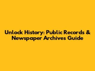 Unlock History: Public Records & Newspaper Archives Guide