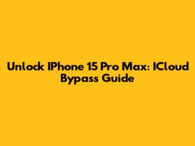 Unlock IPhone 15 Pro Max: ICloud Bypass Guide