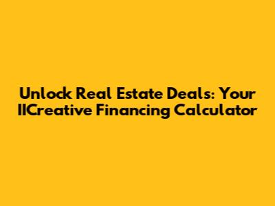 Unlock Real Estate Deals: Your IICreative Financing Calculator