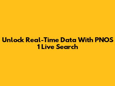 Unlock Real-Time Data With PNOS 1 Live Search