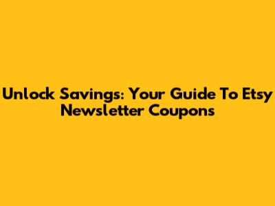 Unlock Savings: Your Guide To Etsy Newsletter Coupons