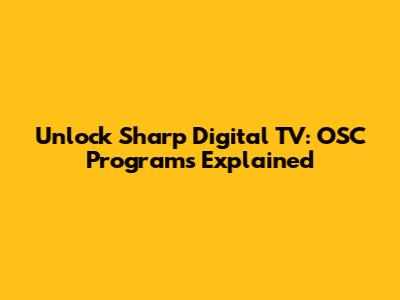 Unlock Sharp Digital TV: OSC Programs Explained