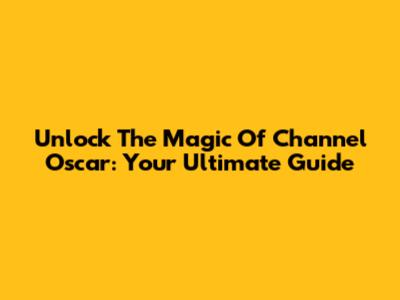 Unlock The Magic Of Channel Oscar: Your Ultimate Guide