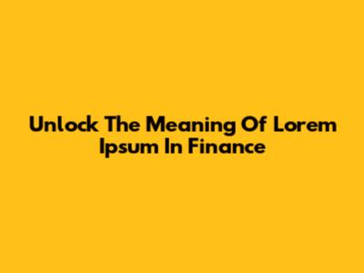 Unlock The Meaning Of Lorem Ipsum In Finance