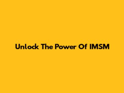 Unlock The Power Of IMSM