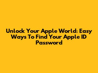 Unlock Your Apple World: Easy Ways To Find Your Apple ID Password