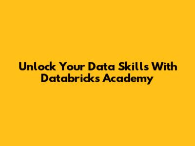 Unlock Your Data Skills With Databricks Academy