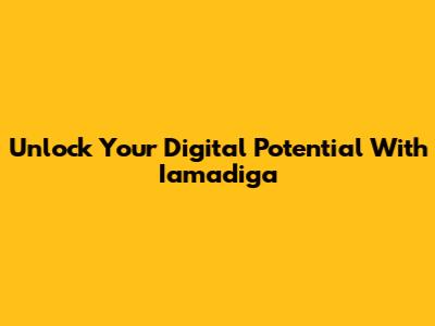 Unlock Your Digital Potential With Iamadiga