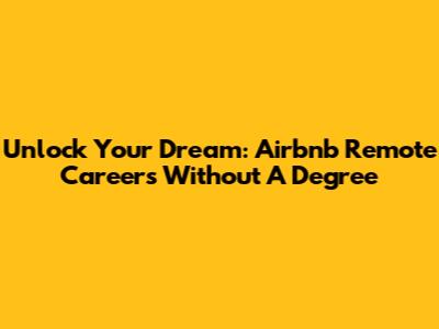 Unlock Your Dream: Airbnb Remote Careers Without A Degree