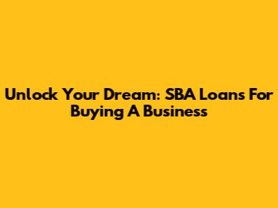 Unlock Your Dream: SBA Loans For Buying A Business