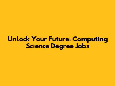 Unlock Your Future: Computing Science Degree Jobs