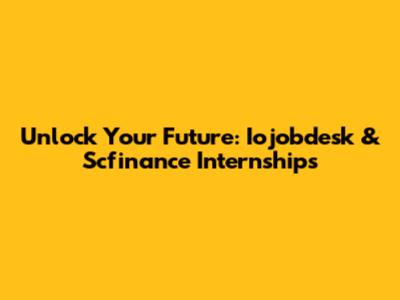 Unlock Your Future: Iojobdesk & Scfinance Internships