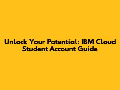Unlock Your Potential: IBM Cloud Student Account Guide