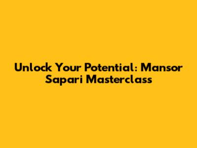 Unlock Your Potential: Mansor Sapari Masterclass