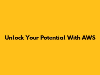 Unlock Your Potential With AWS