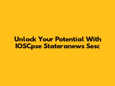 Unlock Your Potential With IOSCpse Stateranews Sesc