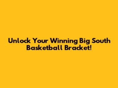 Unlock Your Winning Big South Basketball Bracket!