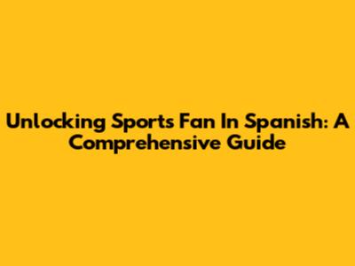 Unlocking 'Sports Fan' In Spanish: A Comprehensive Guide