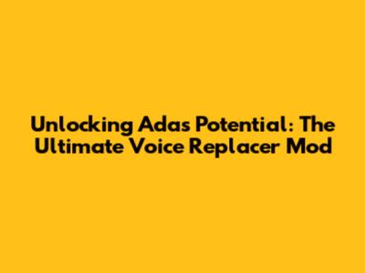 Unlocking Ada's Potential: The Ultimate Voice Replacer Mod