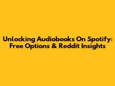 Unlocking Audiobooks On Spotify: Free Options & Reddit Insights