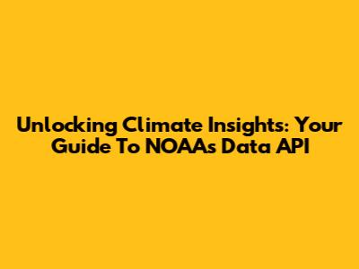 Unlocking Climate Insights: Your Guide To NOAA's Data API