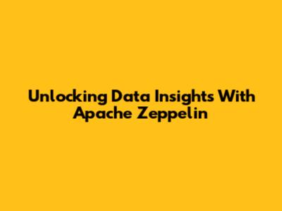 Unlocking Data Insights With Apache Zeppelin