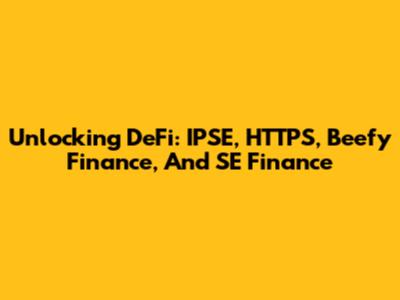 Unlocking DeFi: IPSE, HTTPS, Beefy Finance, And SE Finance