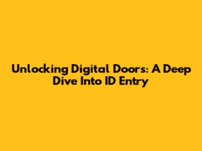Unlocking Digital Doors: A Deep Dive Into ID Entry