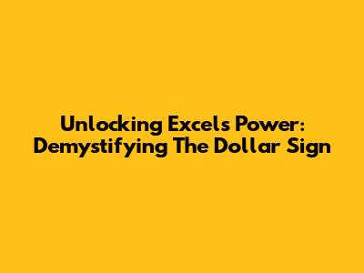 Unlocking Excel's Power: Demystifying The Dollar Sign