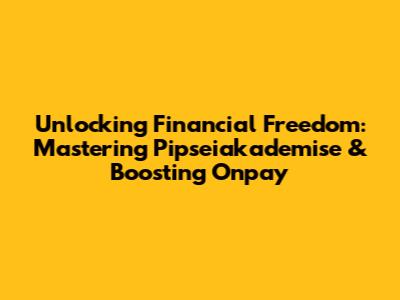 Unlocking Financial Freedom: Mastering Pipseiakademise & Boosting Onpay