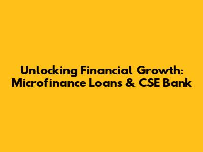 Unlocking Financial Growth: Microfinance Loans & CSE Bank