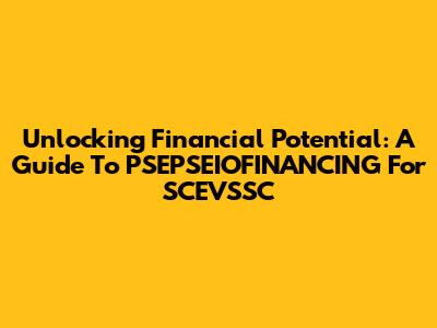 Unlocking Financial Potential: A Guide To PSEPSEIOFINANCING For SCEVSSC