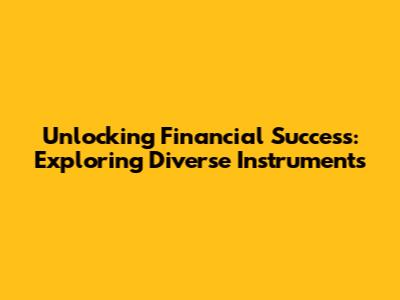 Unlocking Financial Success: Exploring Diverse Instruments