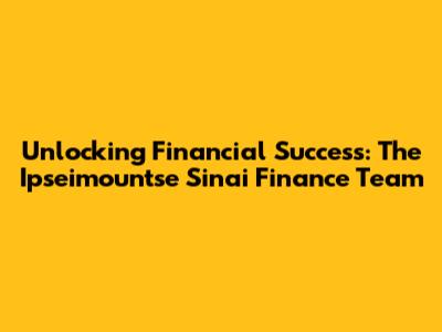 Unlocking Financial Success: The Ipseimountse Sinai Finance Team