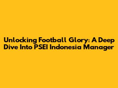 Unlocking Football Glory: A Deep Dive Into PSEI Indonesia Manager