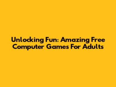 Unlocking Fun: Amazing Free Computer Games For Adults