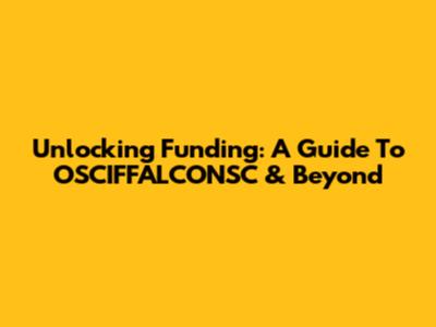 Unlocking Funding: A Guide To OSCIFFALCONSC & Beyond