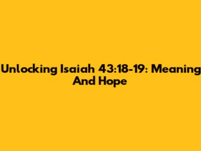 Unlocking Isaiah 43:18-19: Meaning And Hope