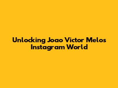 Unlocking Joao Victor Melo's Instagram World