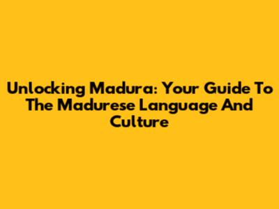 Unlocking Madura: Your Guide To The Madurese Language And Culture