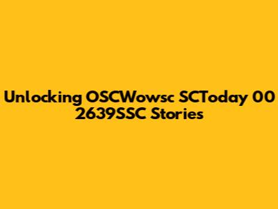 Unlocking OSCWowsc SCToday 00 2639SSC Stories
