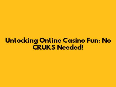 Unlocking Online Casino Fun: No CRUKS Needed!
