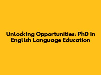 Unlocking Opportunities: PhD In English Language Education