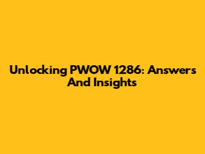 Unlocking PWOW 1286: Answers And Insights