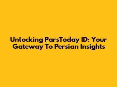 Unlocking ParsToday ID: Your Gateway To Persian Insights
