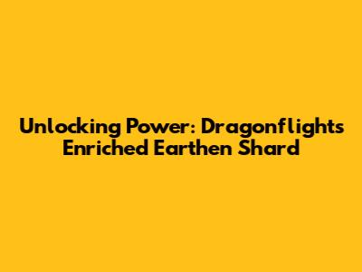 Unlocking Power: Dragonflight's Enriched Earthen Shard