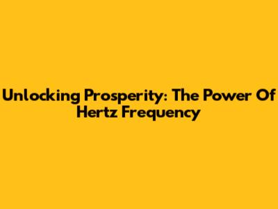 Unlocking Prosperity: The Power Of Hertz Frequency
