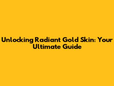 Unlocking Radiant Gold Skin: Your Ultimate Guide